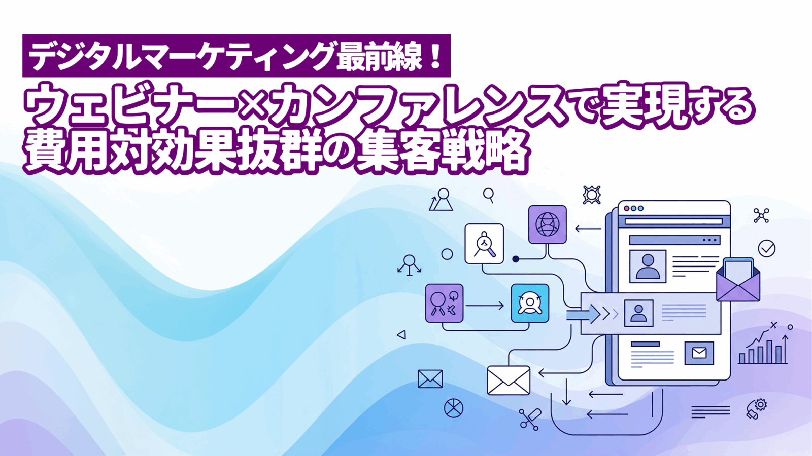 デジタルマーケティング最前線！ウェビナー×カンファレンスで実現する費用対効果抜群の集客戦略
