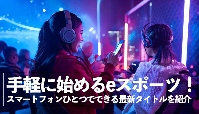 手軽に始めるeスポーツ！スマートフォンひとつでできる最新タイトルを紹介